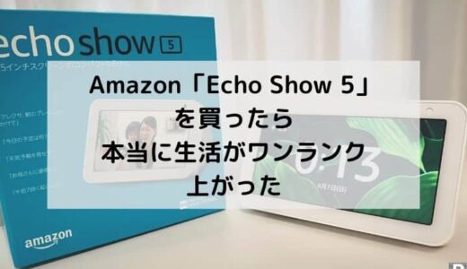 【レビュー】Amazon「Echo Show 5」を買ったら本当に生活がワンランク上がった
