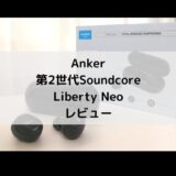【レビュー】第2世代Soundcore Liberty Neo｜音質と機能性はもはや5,000円以下とは思えない完ぺきイヤホン