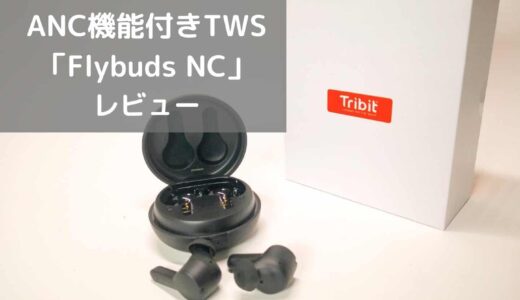 【Tribit FlyBuds NCレビュー】優れたアクティブノイズキャンセリング機能付きでTWSのダークホース