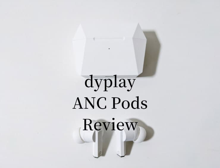 【dyplay ANC Podsレビュー】6,000円台で-25dBのノイズキャンセリングとQiワイヤレス充電に対応した低遅延完全ワイヤレスイヤホン